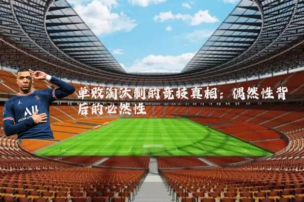 单败淘汰制的竞技真相：偶然性背后的必然性