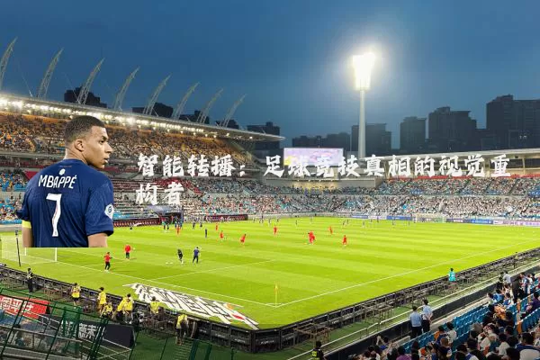 智能转播：足球竞技真相的视觉重构者