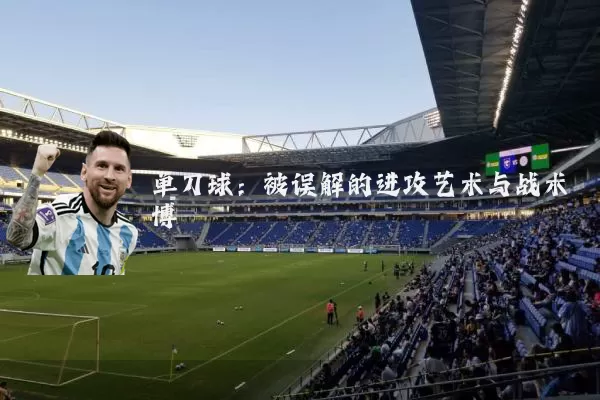 单刀球：被误解的进攻艺术与战术博弈