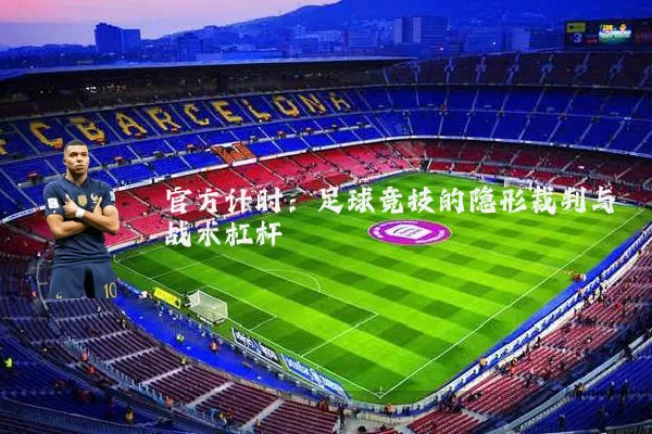 官方计时:足球竞技的隐形裁判与战术杠杆