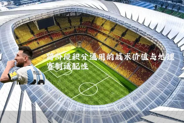 跨阶段积分通用的战术价值与地理赛制适配性
