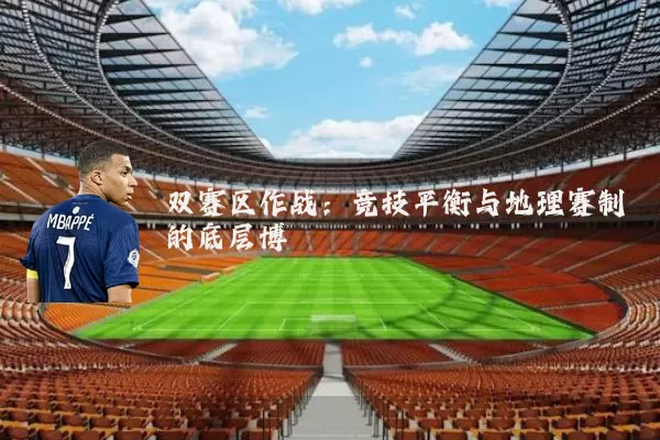 双赛区作战：竞技平衡与地理赛制的底层博弈